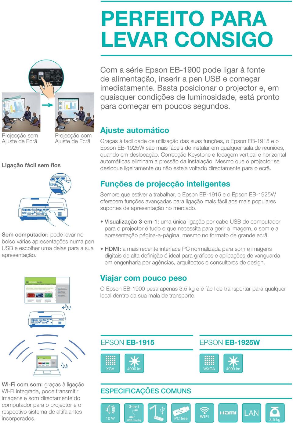 Projecção sem Ajuste de Ecrã Ligação fácil sem fios Projecção com Ajuste de Ecrã Ajuste automático Graças à facilidade de utilização das suas funções, o Epson EB-1915 e o Epson EB-1925W são mais