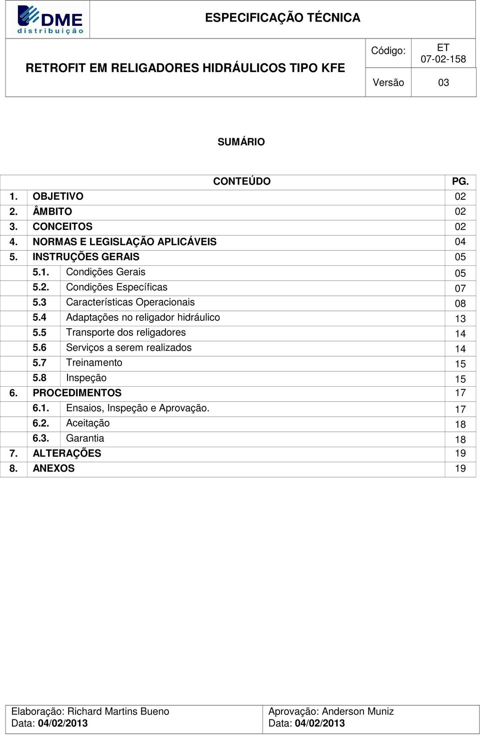 5 Transporte dos religadores 14 5.6 Serviços a serem realizados 14 5.7 Treinamento 15 5.8 Inspeção 15 6. PROCEDIMENTOS 17 6.1. Ensaios, Inspeção e Aprovação.