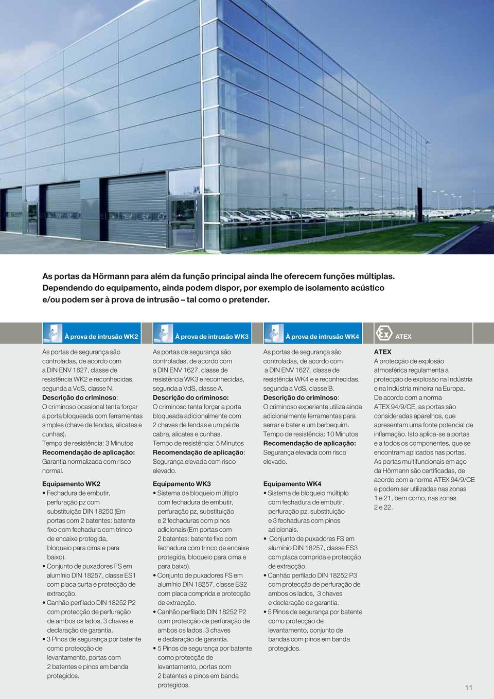 À prova de intrusão WK2 À prova de intrusão WK3 À prova de intrusão WK4 ATEX As portas de segurança são controladas, de acordo com a DIN ENV 1627, classe de resistência WK2 e reconhecidas, segunda a