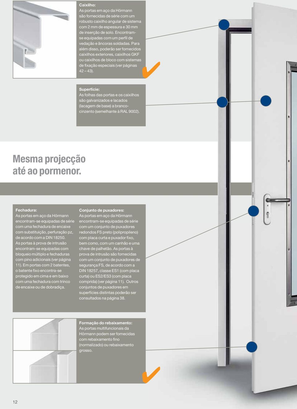 Para além disso, poderão ser fornecidos caixilhos exteriores, caixilhos GKF ou caixilhos de bloco com sistemas de fixação especiais (ver páginas 42 43).