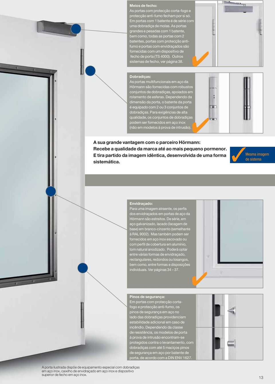 4000). Outros sistemas de fecho, ver página 38. Dobradiças: As portas multifuncionais em aço da Hörmann são fornecidas com robustos conjuntos de dobradiças, apoiados em rolamento de esferas.