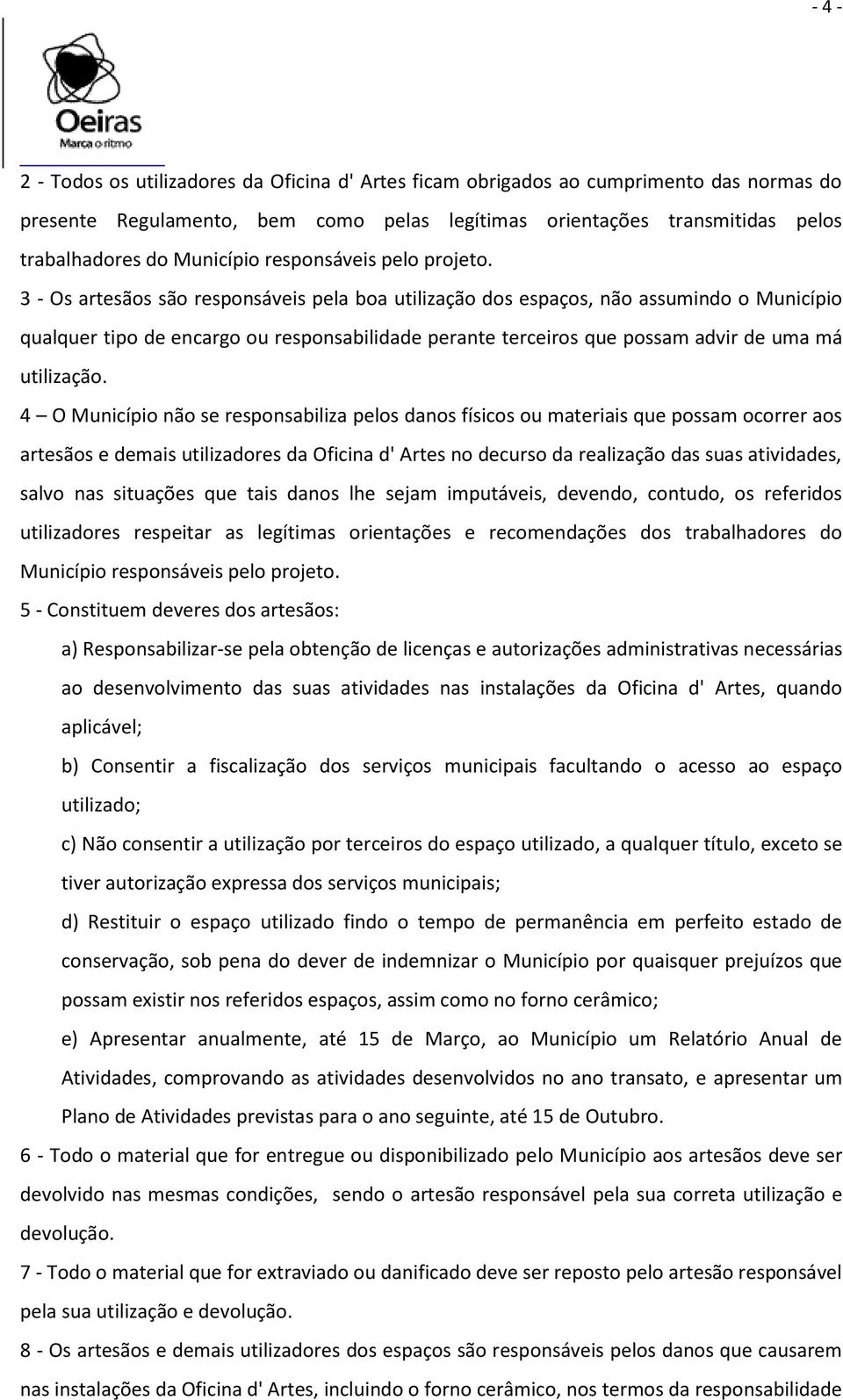 3 - Os artesãos são responsáveis pela boa utilização dos espaços, não assumindo o Município qualquer tipo de encargo ou responsabilidade perante terceiros que possam advir de uma má utilização.