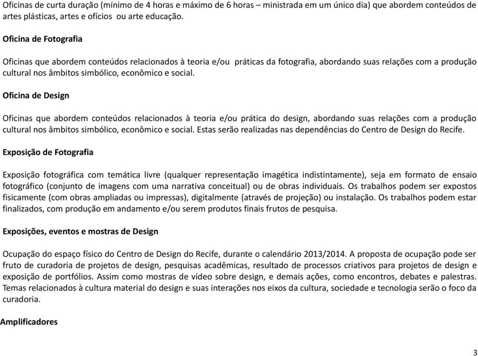 Oficina de Design Oficinas que abordem conteúdos relacionados à teoria e/ou prática do design, abordando suas relações com a produção cultural nos âmbitos simbólico, econômico e social.