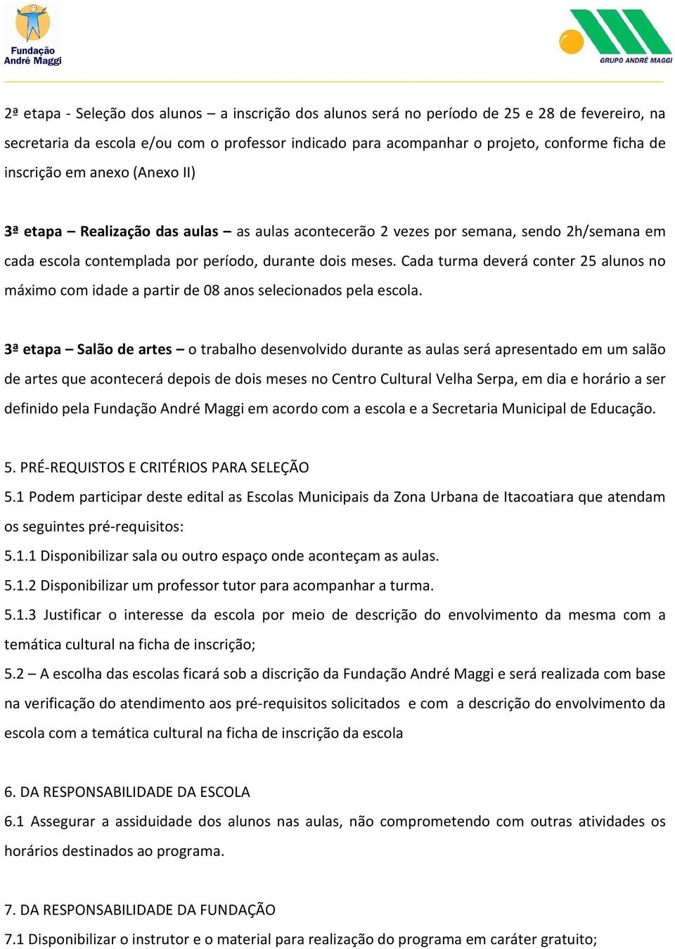 Cada turma deverá conter 25 alunos no máximo com idade a partir de 08 anos selecionados pela escola.