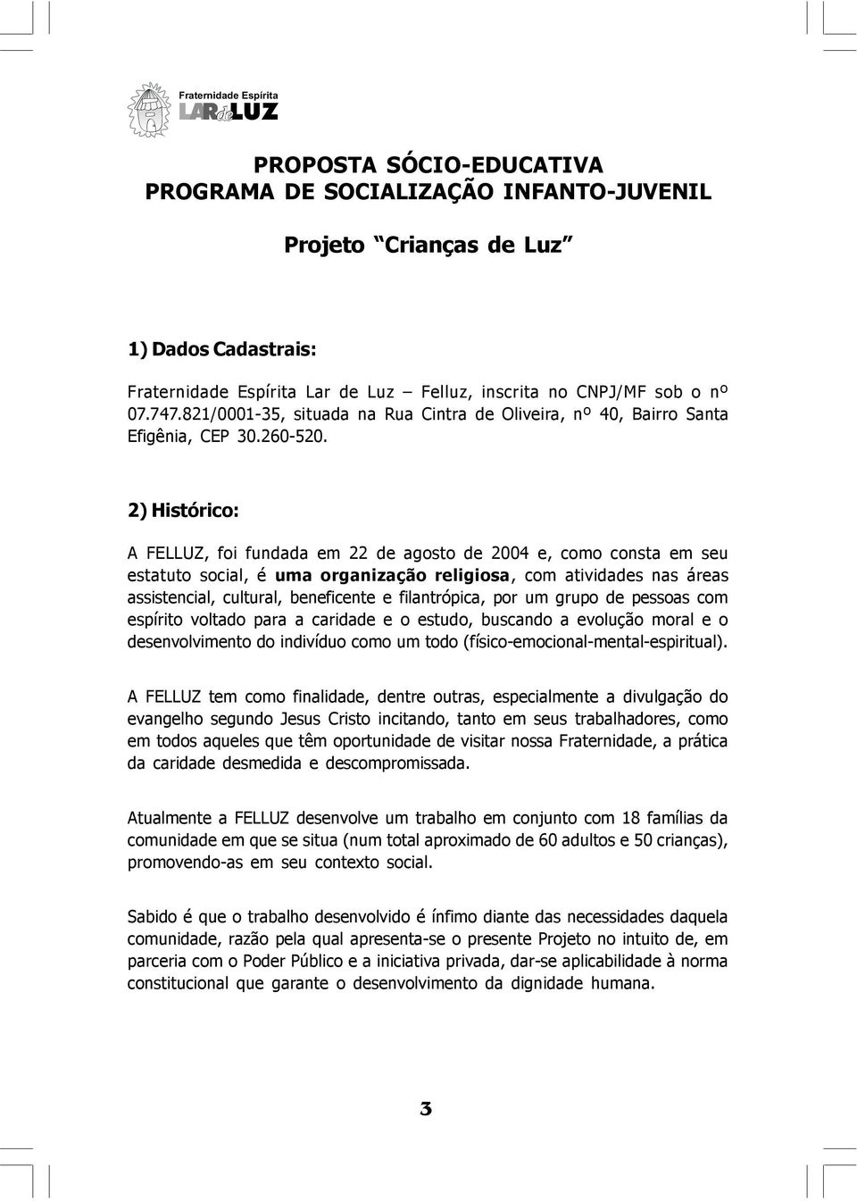 2) Histórico: A FELLUZ, foi fundada em 22 de agosto de 2004 e, como consta em seu estatuto social, é uma organização religiosa, com atividades nas áreas assistencial, cultural, beneficente e