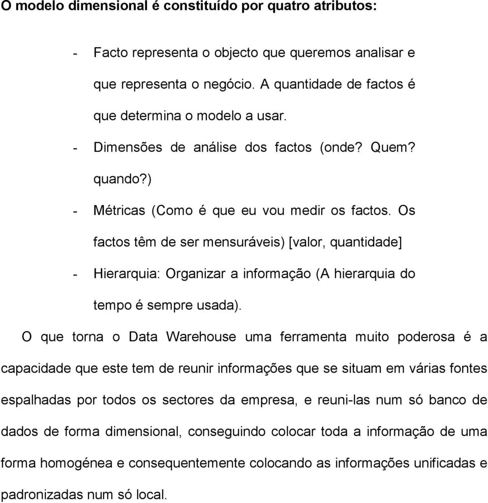 Os factos têm de ser mensuráveis) [valor, quantidade] - Hierarquia: Organizar a informação (A hierarquia do tempo é sempre usada).