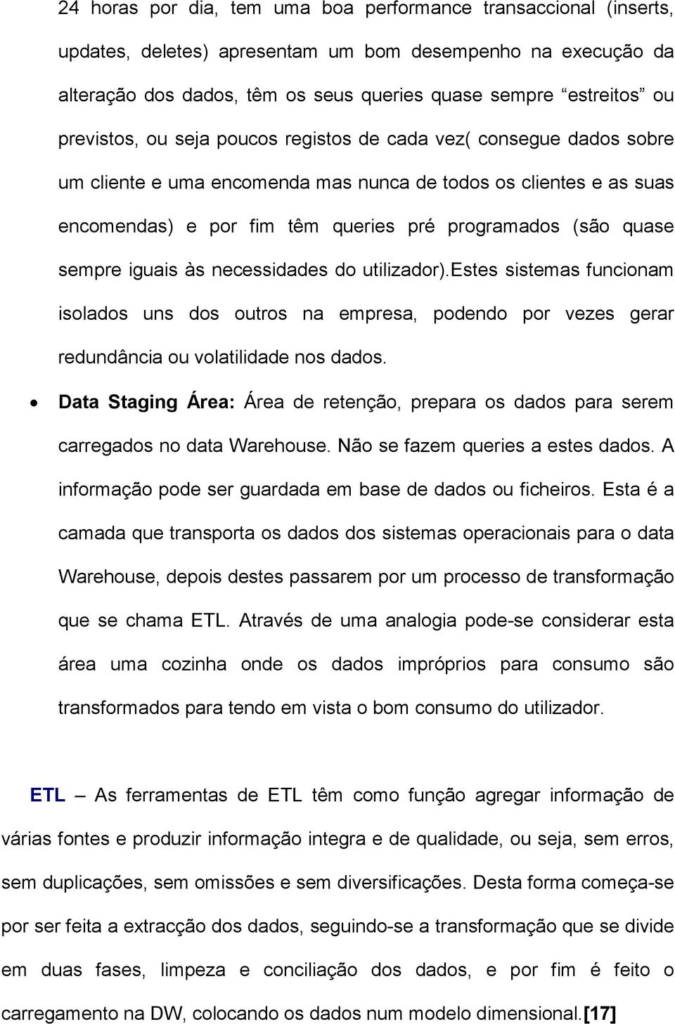 sempre iguais às necessidades do utilizador).estes sistemas funcionam isolados uns dos outros na empresa, podendo por vezes gerar redundância ou volatilidade nos dados.