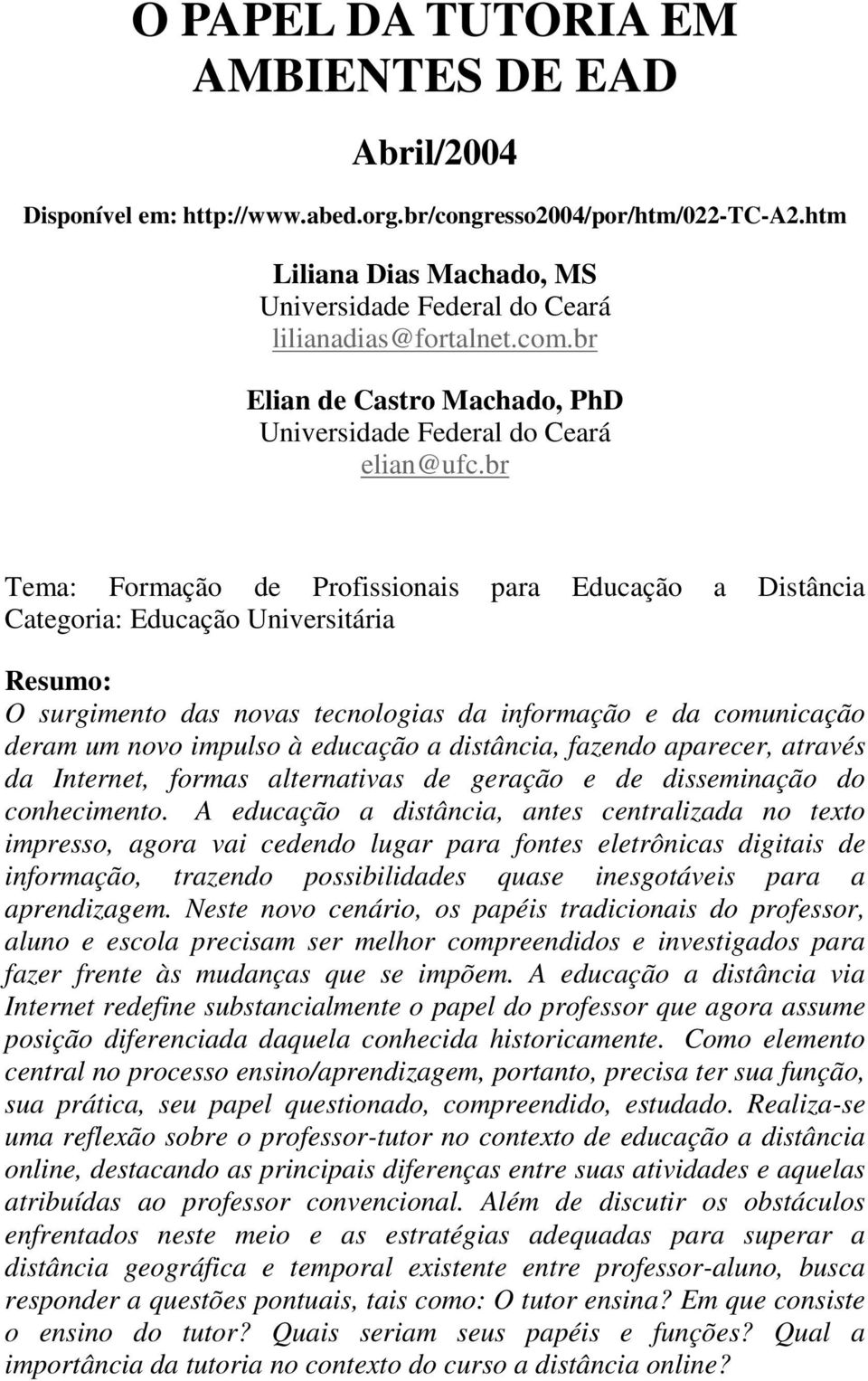 br Tema: Formação de Profissionais para Educação a Distância Categoria: Educação Universitária Resumo: O surgimento das novas tecnologias da informação e da comunicação deram um novo impulso à