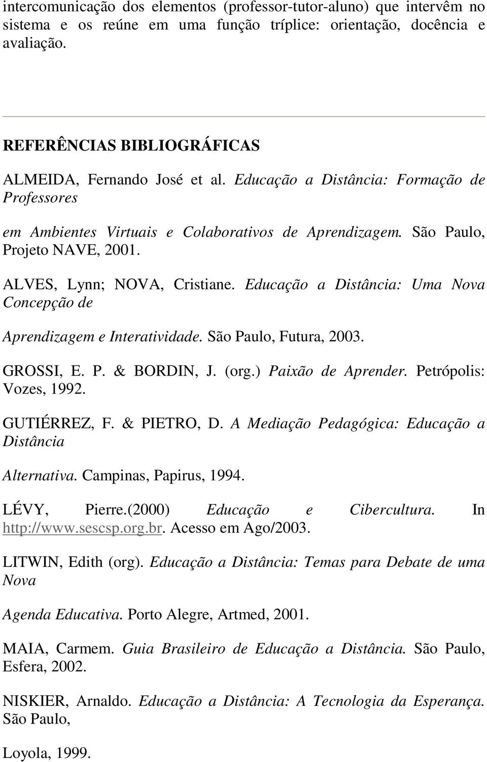 ALVES, Lynn; NOVA, Cristiane. Educação a Distância: Uma Nova Concepção de Aprendizagem e Interatividade. São Paulo, Futura, 2003. GROSSI, E. P. & BORDIN, J. (org.) Paixão de Aprender.