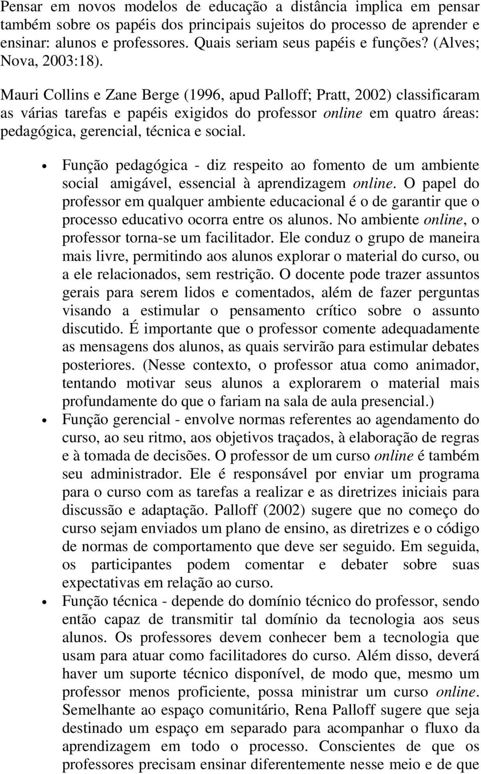 Mauri Collins e Zane Berge (1996, apud Palloff; Pratt, 2002) classificaram as várias tarefas e papéis exigidos do professor online em quatro áreas: pedagógica, gerencial, técnica e social.