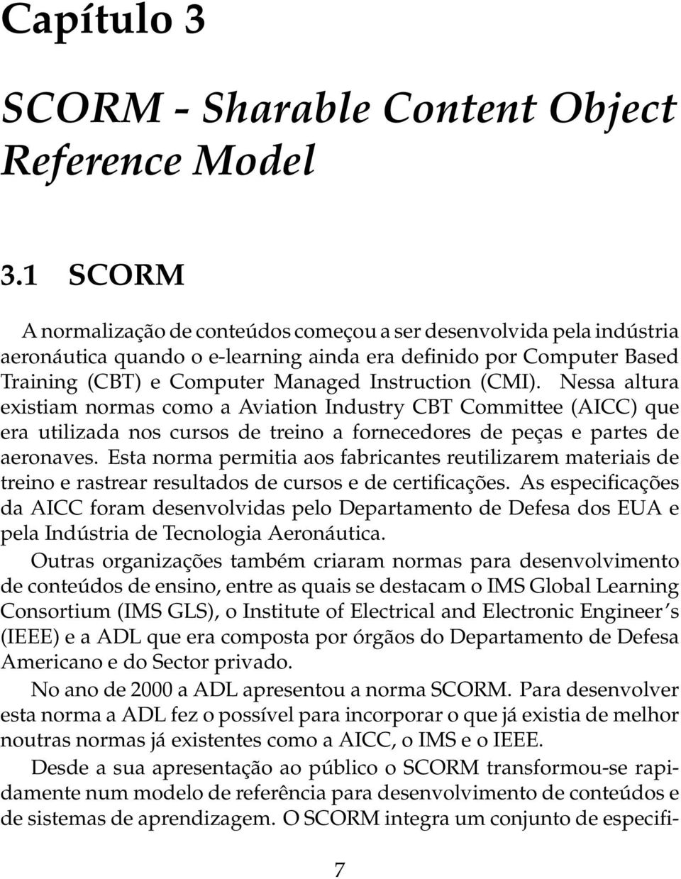 Nessa altura existiam normas como a Aviation Industry CBT Committee (AICC) que era utilizada nos cursos de treino a fornecedores de peças e partes de aeronaves.