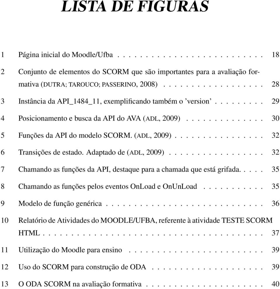 (ADL, 2009)................ 32 6 Transições de estado. Adaptado de (ADL, 2009)................. 32 7 Chamando as funções da API, destaque para a chamada que está grifada.