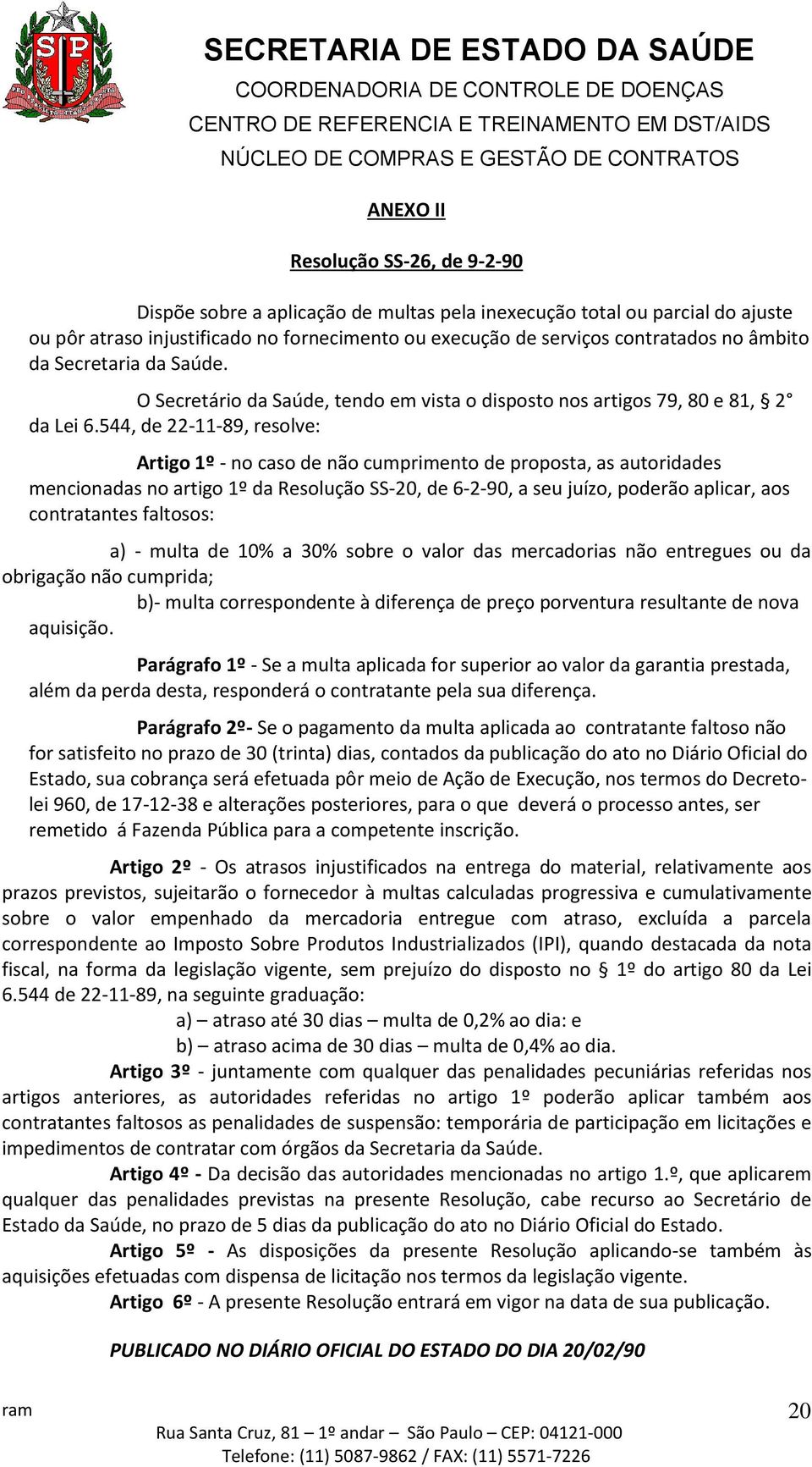 544, de 22-11-89, resolve: Artigo 1º - no caso de não cumprimento de proposta, as autoridades mencionadas no artigo 1º da Resolução SS-20, de 6-2-90, a seu juízo, poderão aplicar, aos contratantes