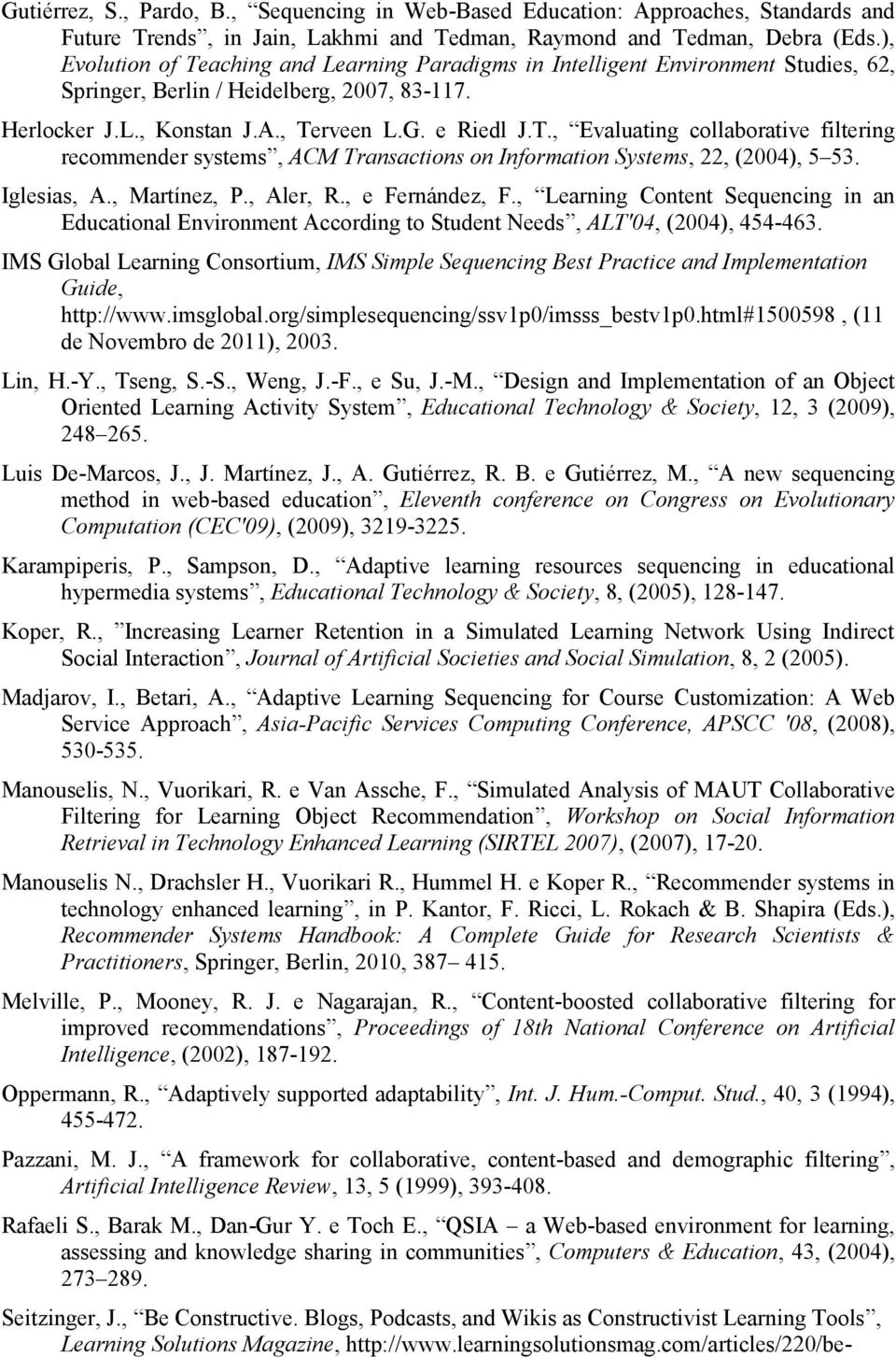 Iglesias, A., Martínez, P., Aler, R., e Fernández, F., Learning Content Sequencing in an Educational Environment According to Student Needs, ALT'04, (2004), 454-463.