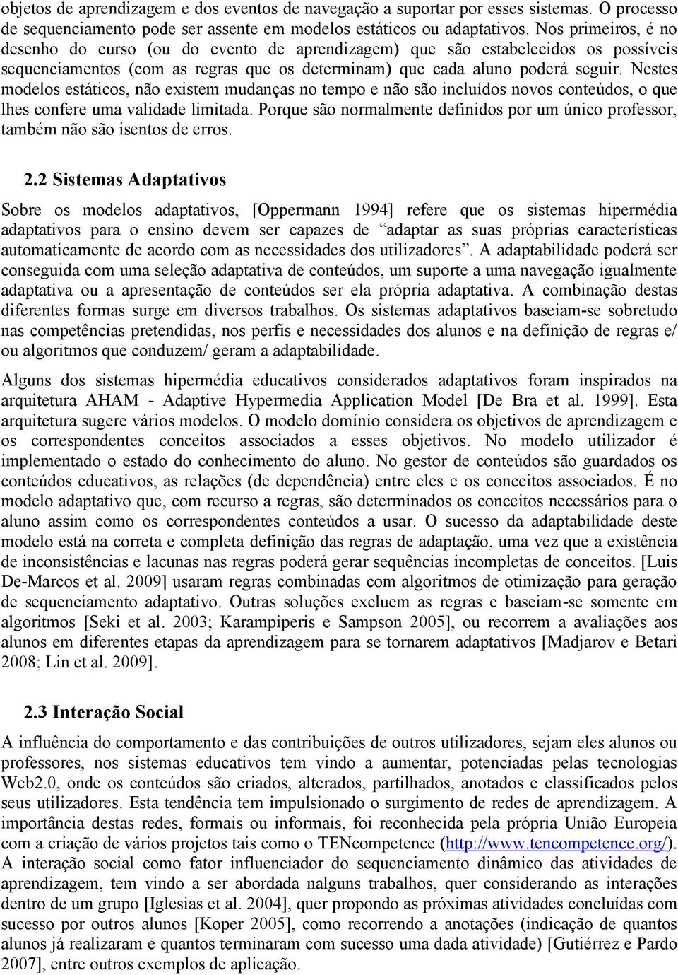 Nestes modelos estáticos, não existem mudanças no tempo e não são incluídos novos conteúdos, o que lhes confere uma validade limitada.