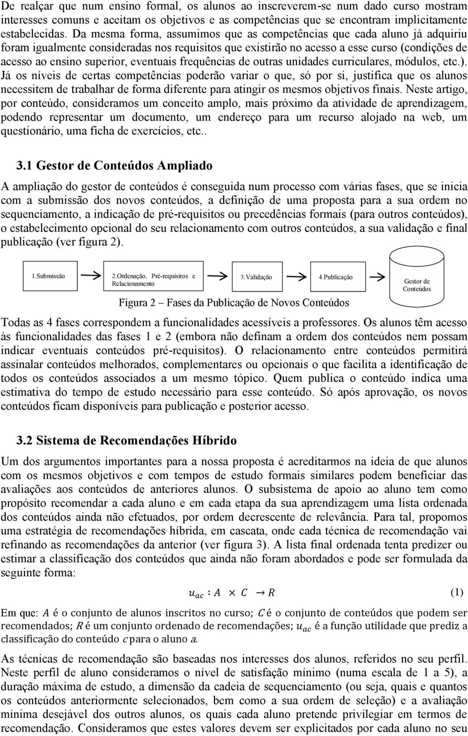 eventuais frequências de outras unidades curriculares, módulos, etc.).