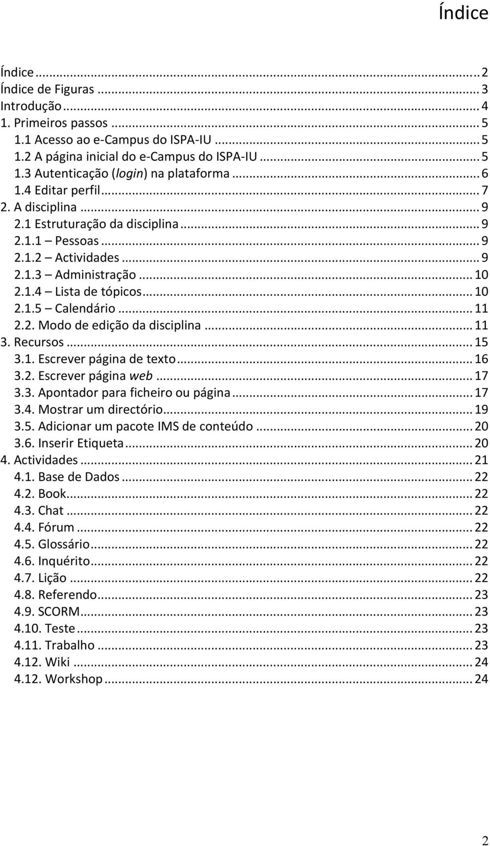 .. 11 2.2. Modo de edição da disciplina... 11 3. Recursos... 15 3.1. Escrever página de texto... 16 3.2. Escrever página web... 17 3.3. Apontador para ficheiro ou página... 17 3.4.