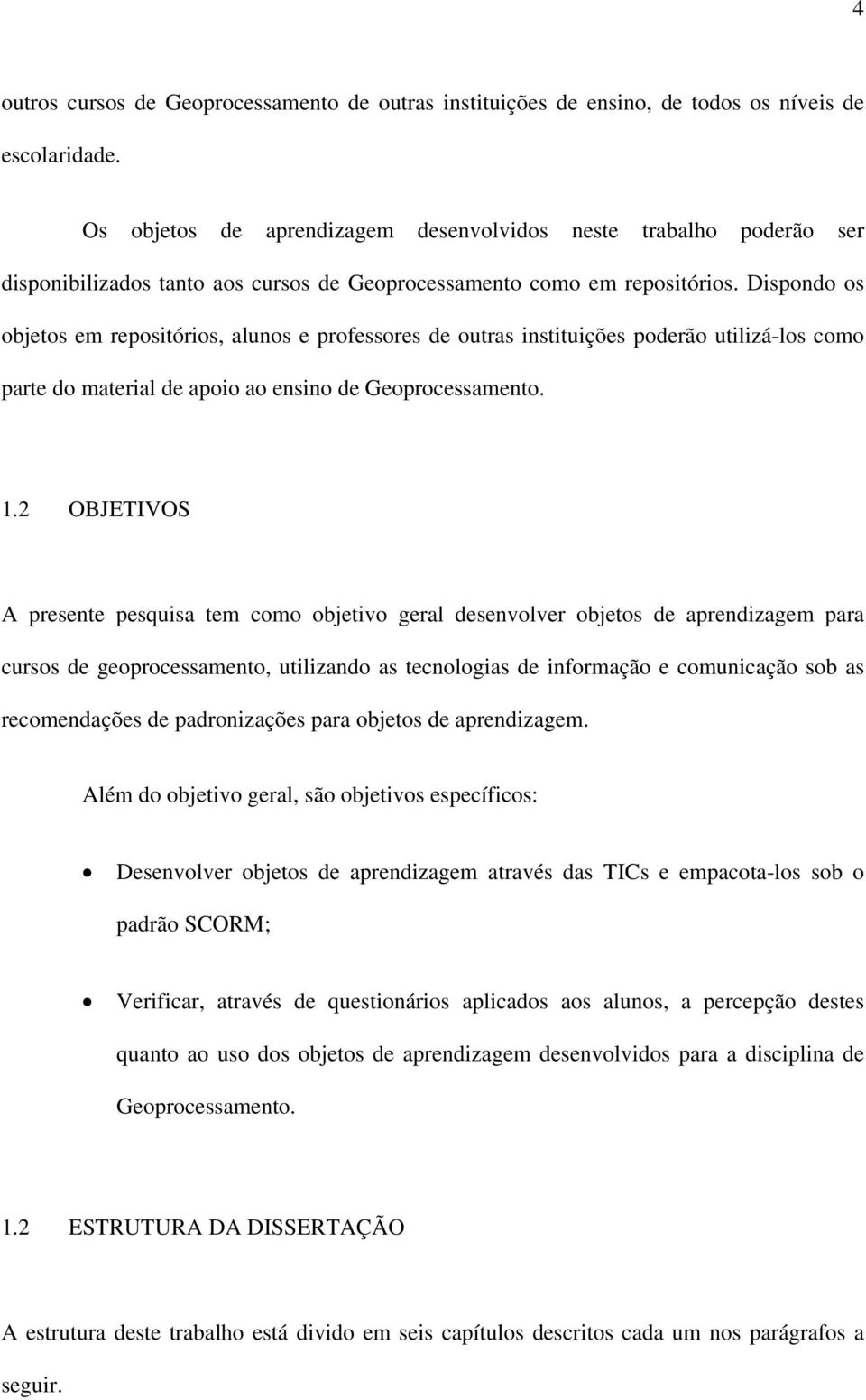 Dispondo os objetos em repositórios, alunos e professores de outras instituições poderão utilizá-los como parte do material de apoio ao ensino de Geoprocessamento. 1.