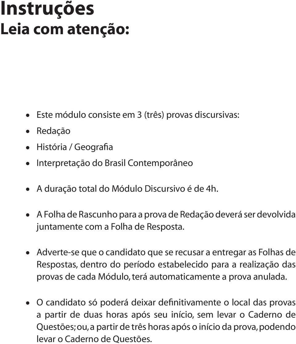 Adverte-se que o candidato que se recusar a entregar as Folhas de Respostas, dentro do período estabelecido para a realização das provas de cada Módulo, terá automaticamente a