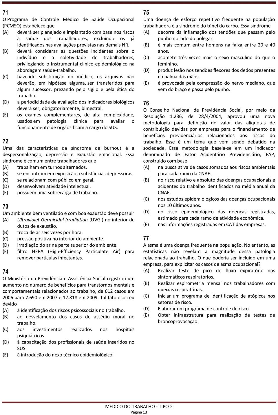 (B) deverá considerar as questões incidentes sobre o indivíduo e a coletividade de trabalhadores, privilegiando o instrumental clínico-epidemiológico na abordagem saúde-trabalho.