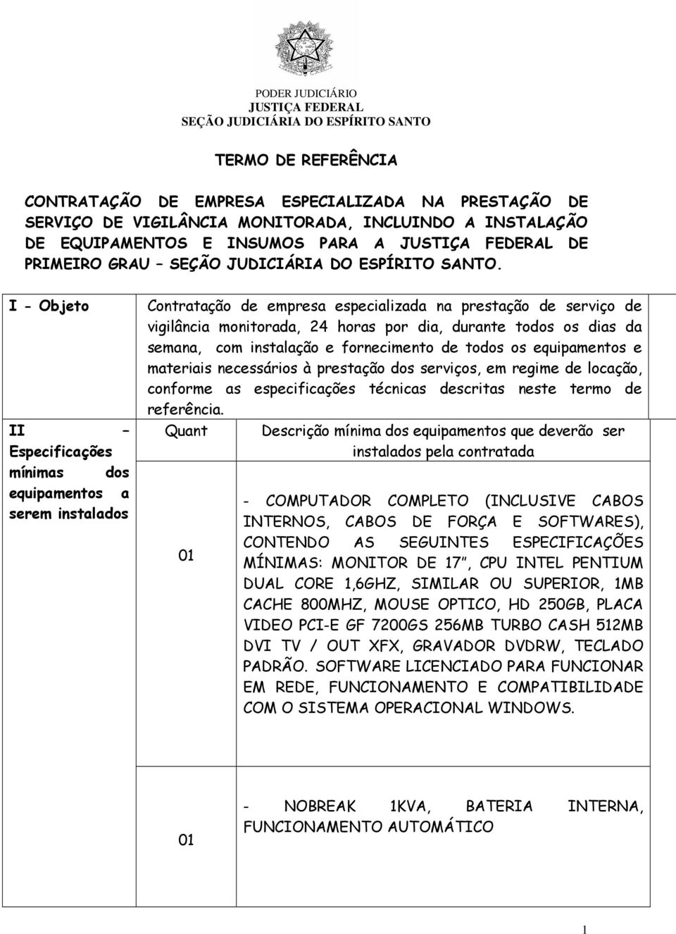 da semana, com instalação e fornecimento de todos os equipamentos e materiais necessários à prestação dos serviços, em regime de locação, conforme as especificações técnicas descritas neste termo de