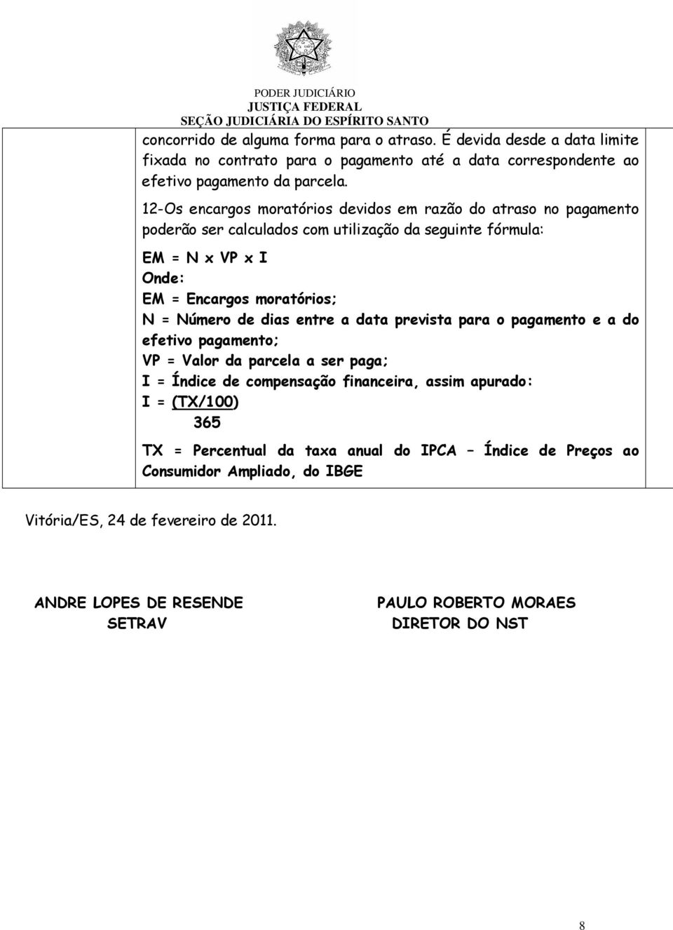 Número de dias entre a data prevista para o pagamento e a do efetivo pagamento; VP = Valor da parcela a ser paga; I = Índice de compensação financeira, assim apurado: I = (TX/100)