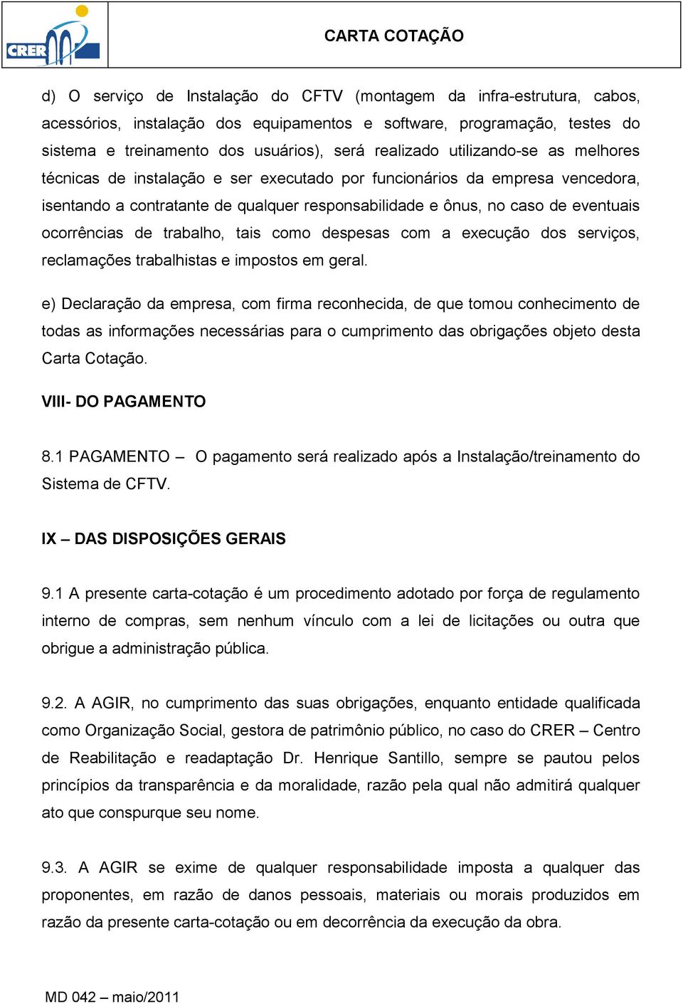 de trabalho, tais como despesas com a execução dos serviços, reclamações trabalhistas e impostos em geral.