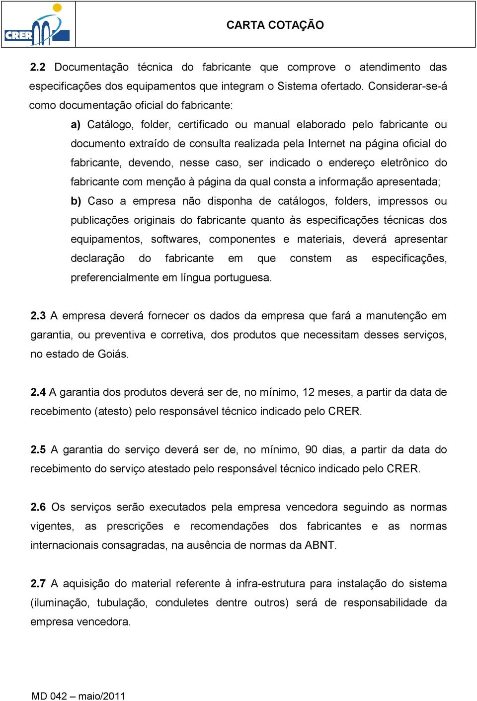 oficial do fabricante, devendo, nesse caso, ser indicado o endereço eletrônico do fabricante com menção à página da qual consta a informação apresentada; b) Caso a empresa não disponha de catálogos,