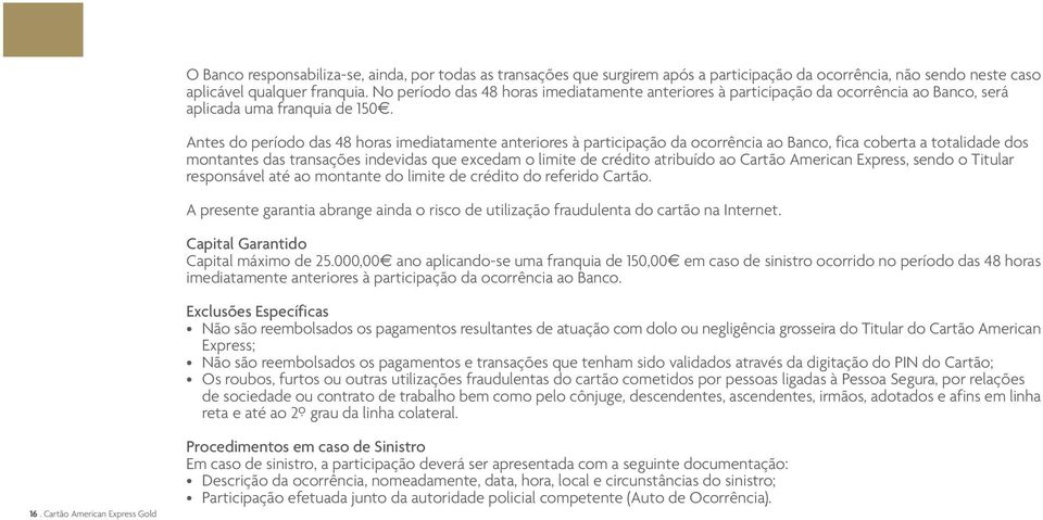 Antes do período das 48 horas imediatamente anteriores à participação da ocorrência ao Banco, fica coberta a totalidade dos montantes das transações indevidas que excedam o limite de crédito