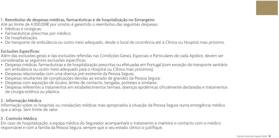 desde o local de ocorrência até à Clínica ou Hospital mais próximo.