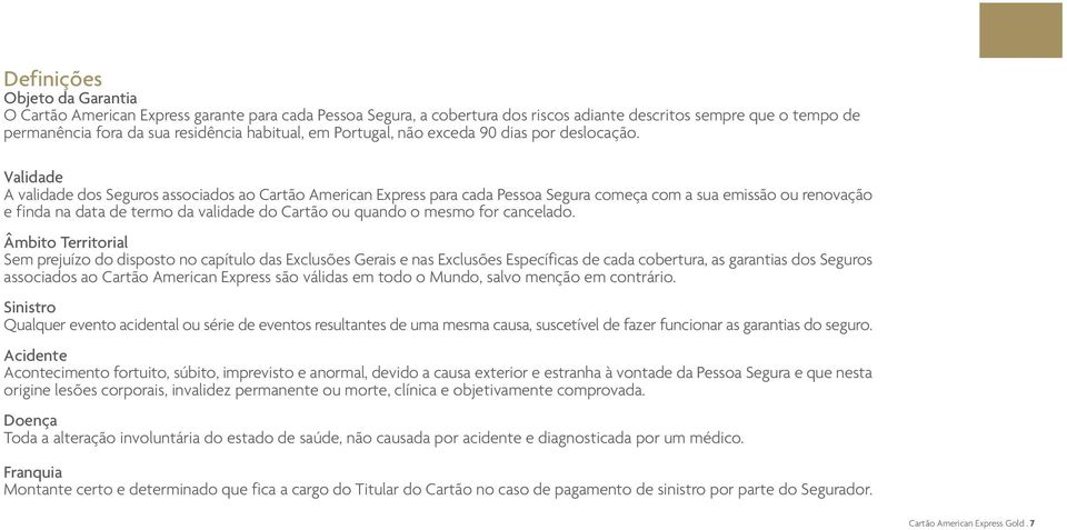 Validade A validade dos Seguros associados ao Cartão American Express para cada Pessoa Segura começa com a sua emissão ou renovação e finda na data de termo da validade do Cartão ou quando o mesmo