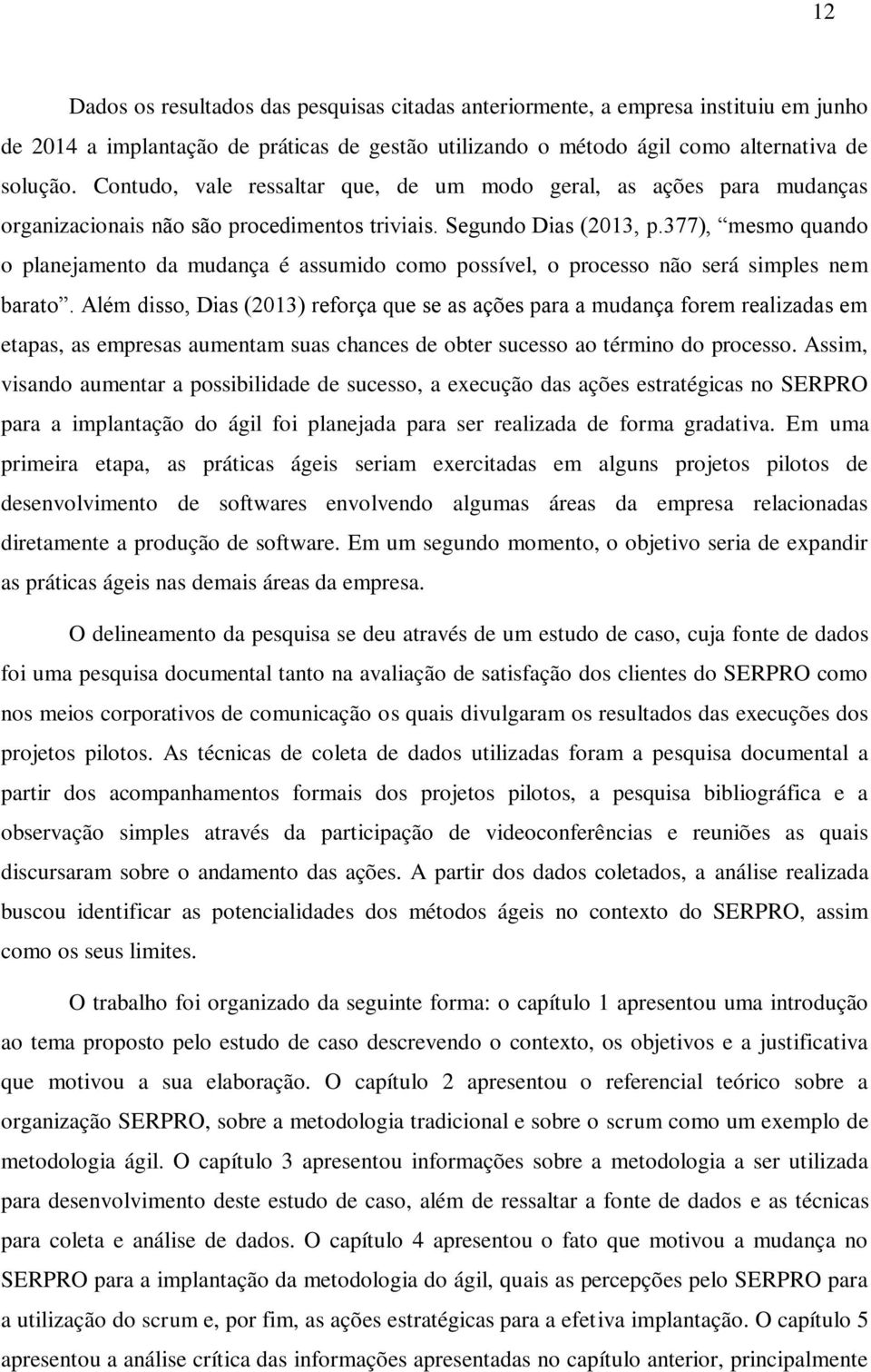 377), mesmo quando o planejamento da mudança é assumido como possível, o processo não será simples nem barato.