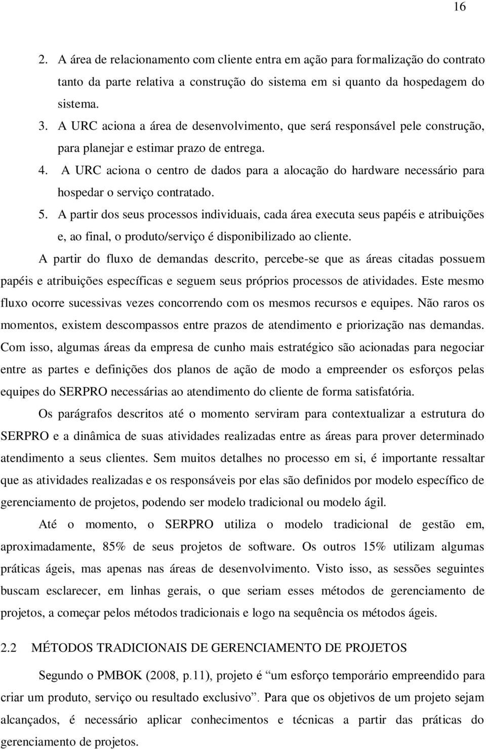 A URC aciona o centro de dados para a alocação do hardware necessário para hospedar o serviço contratado. 5.