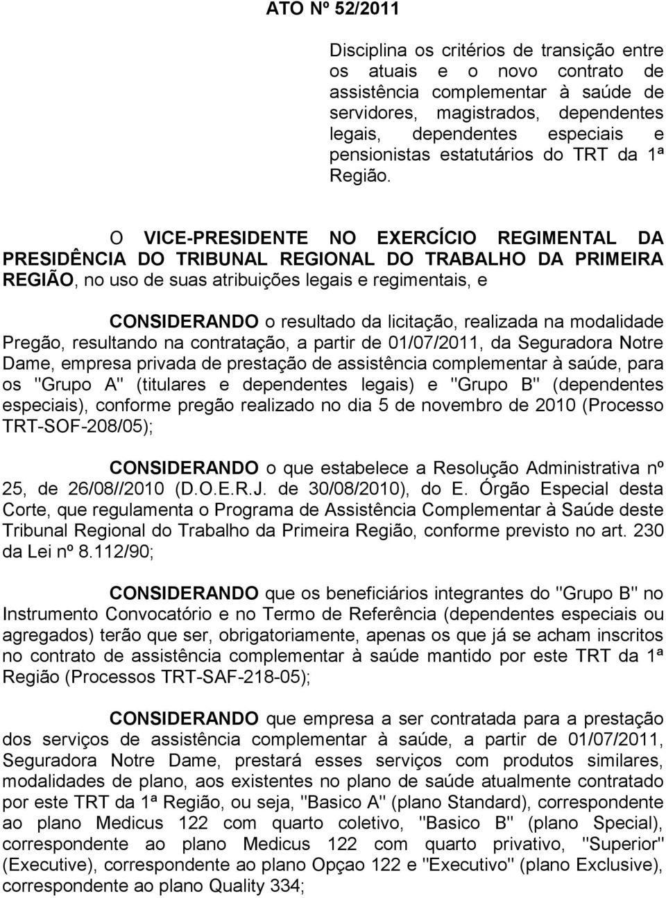 O VICE-PRESIDENTE NO EXERCÍCIO REGIMENTAL DA PRESIDÊNCIA DO TRIBUNAL REGIONAL DO TRABALHO DA PRIMEIRA REGIÃO, no uso de suas atribuições legais e regimentais, e CONSIDERANDO o resultado da licitação,