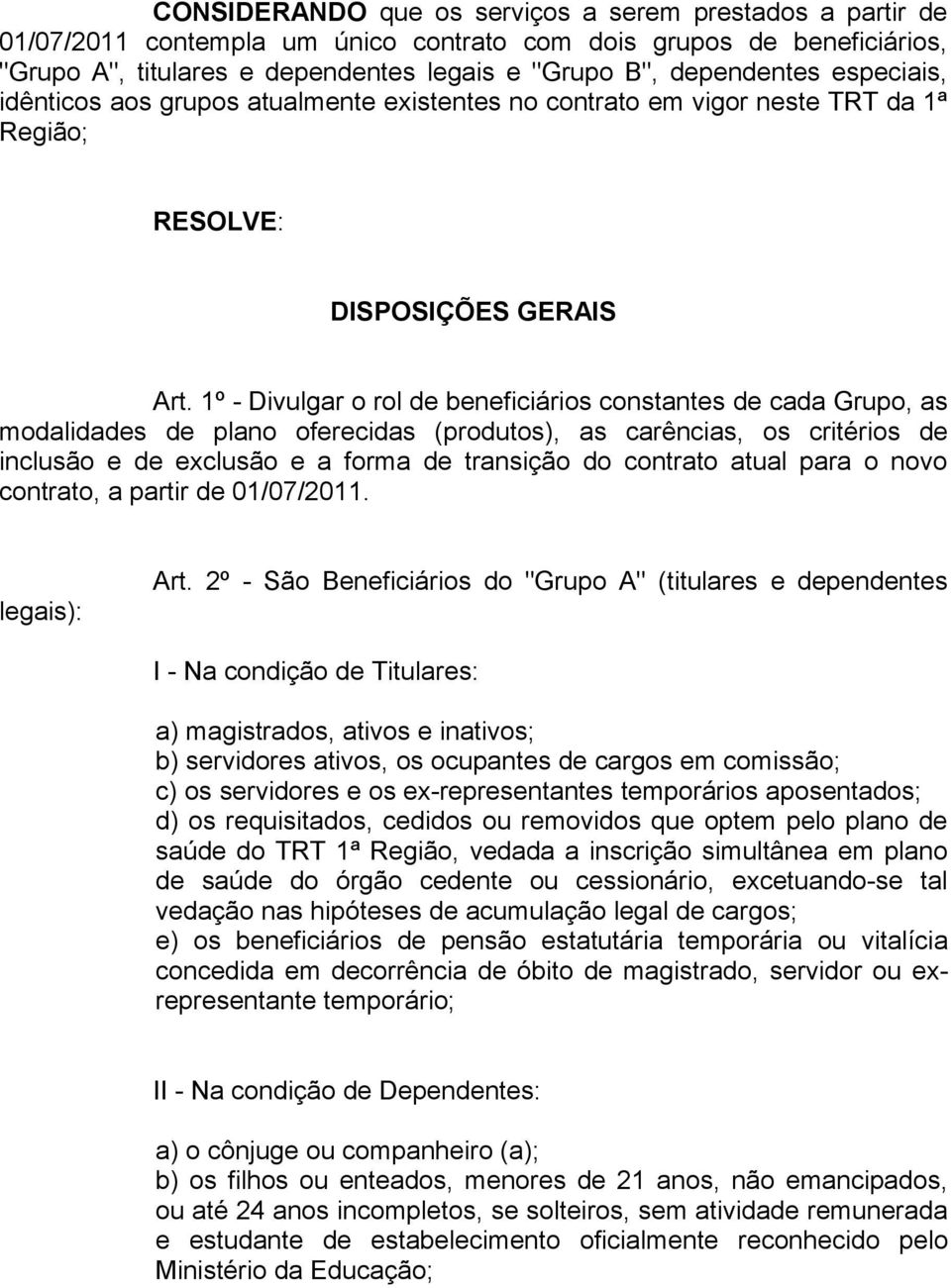 1º - Divulgar o rol de beneficiários constantes de cada Grupo, as modalidades de plano oferecidas (produtos), as carências, os critérios de inclusão e de exclusão e a forma de transição do contrato