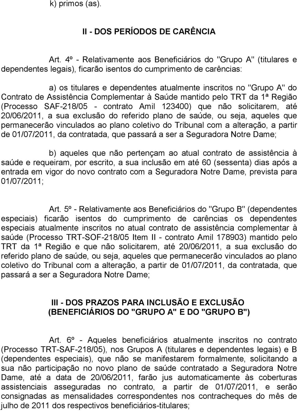 Contrato de Assistência Complementar à Saúde mantido pelo TRT da 1ª Região (Processo SAF-218/05 - contrato Amil 123400) que não solicitarem, até 20/06/2011, a sua exclusão do referido plano de saúde,