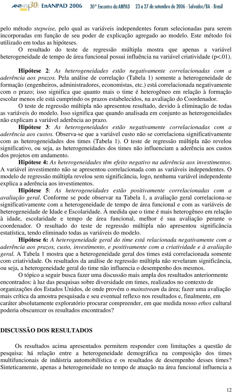 O resultado do teste de regressão múltipla mostra que apenas a variável heterogeneidade de tempo de área funcional possui influência na variável criatividade (p<.01).