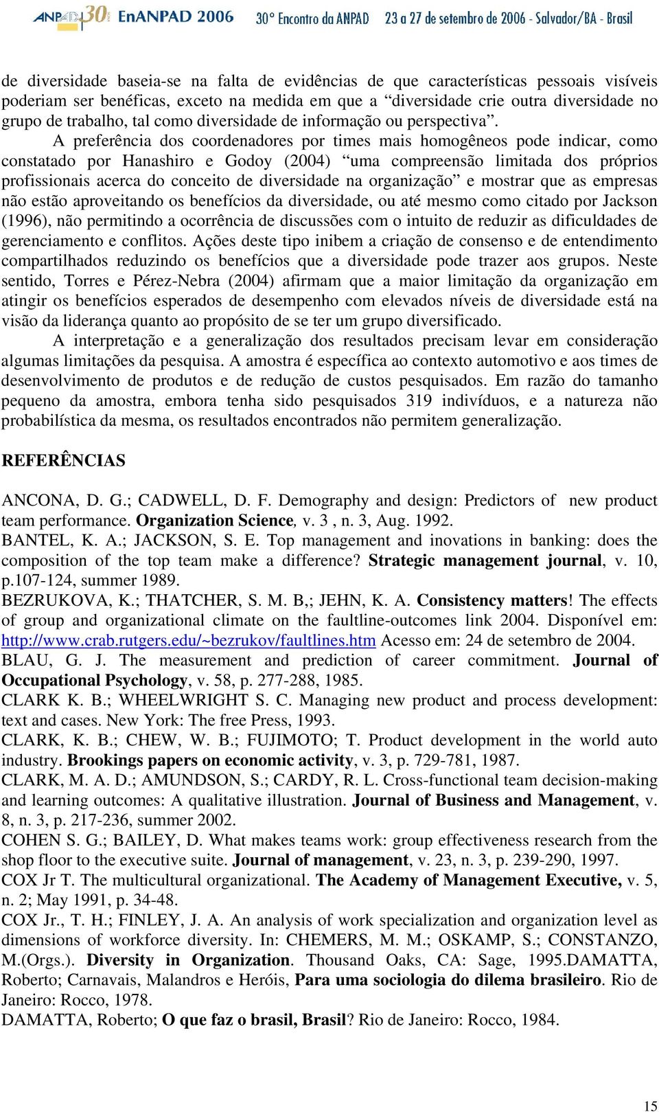 A preferência dos coordenadores por times mais homogêneos pode indicar, como constatado por Hanashiro e Godoy (2004) uma compreensão limitada dos próprios profissionais acerca do conceito de