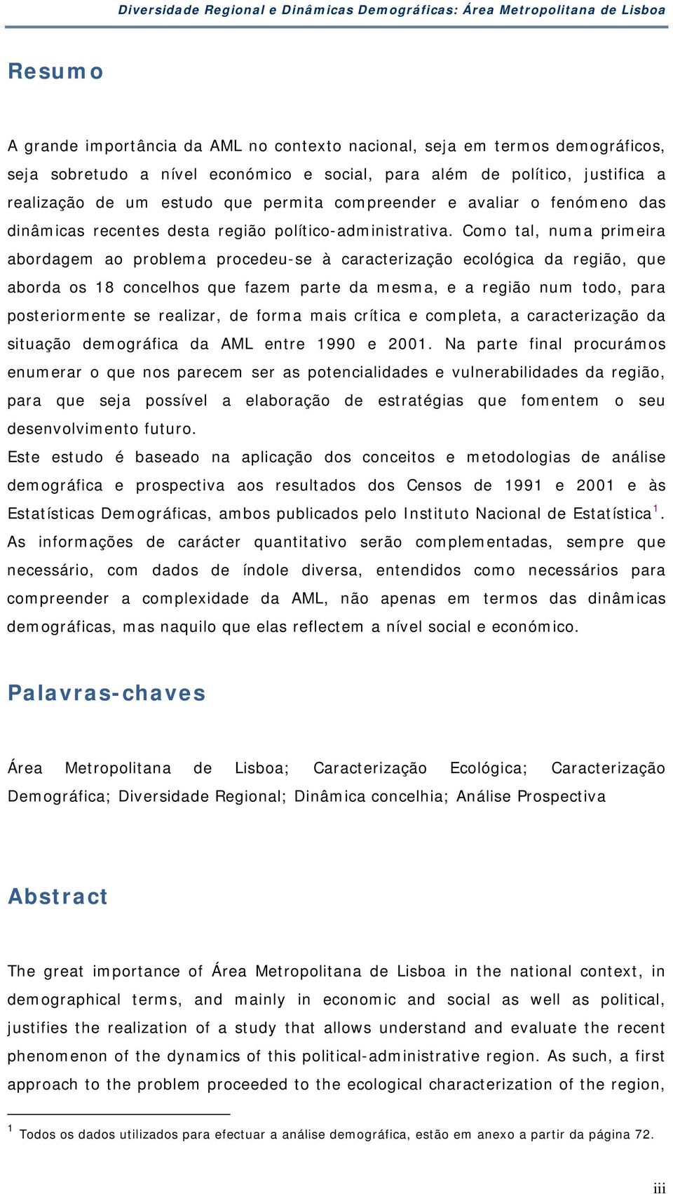 Como tal, numa primeira abordagem ao problema procedeu-se à caracterização ecológica da região, que aborda os 18 concelhos que fazem parte da mesma, e a região num todo, para posteriormente se