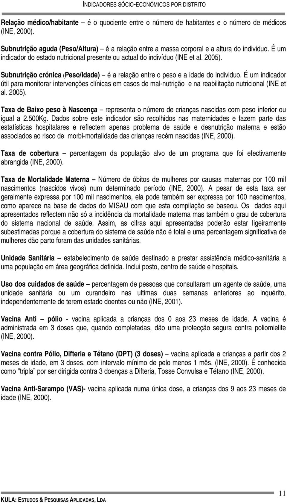 É um indicador útil para monitorar intervenções clínicas em casos de mal-nutrição e na reabilitação nutricional (INE et al. 2005).