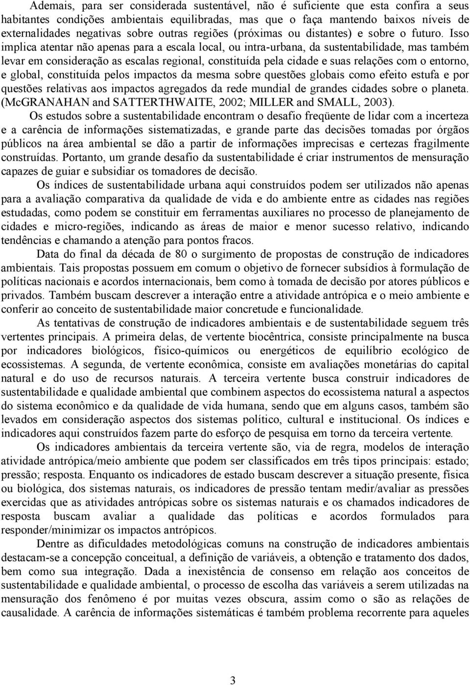 Isso implica atentar não apenas para a escala local, ou intra-urbana, da sustentabilidade, mas também levar em consideração as escalas regional, constituída pela cidade e suas relações com o entorno,