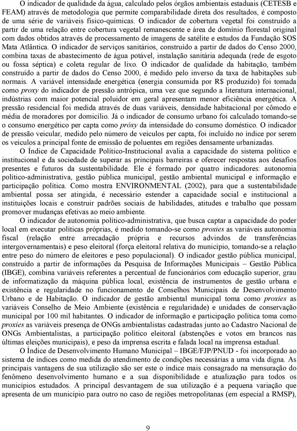 O indicador de cobertura vegetal foi construído a partir de uma relação entre cobertura vegetal remanescente e área de domínio florestal original com dados obtidos através de processamento de imagens