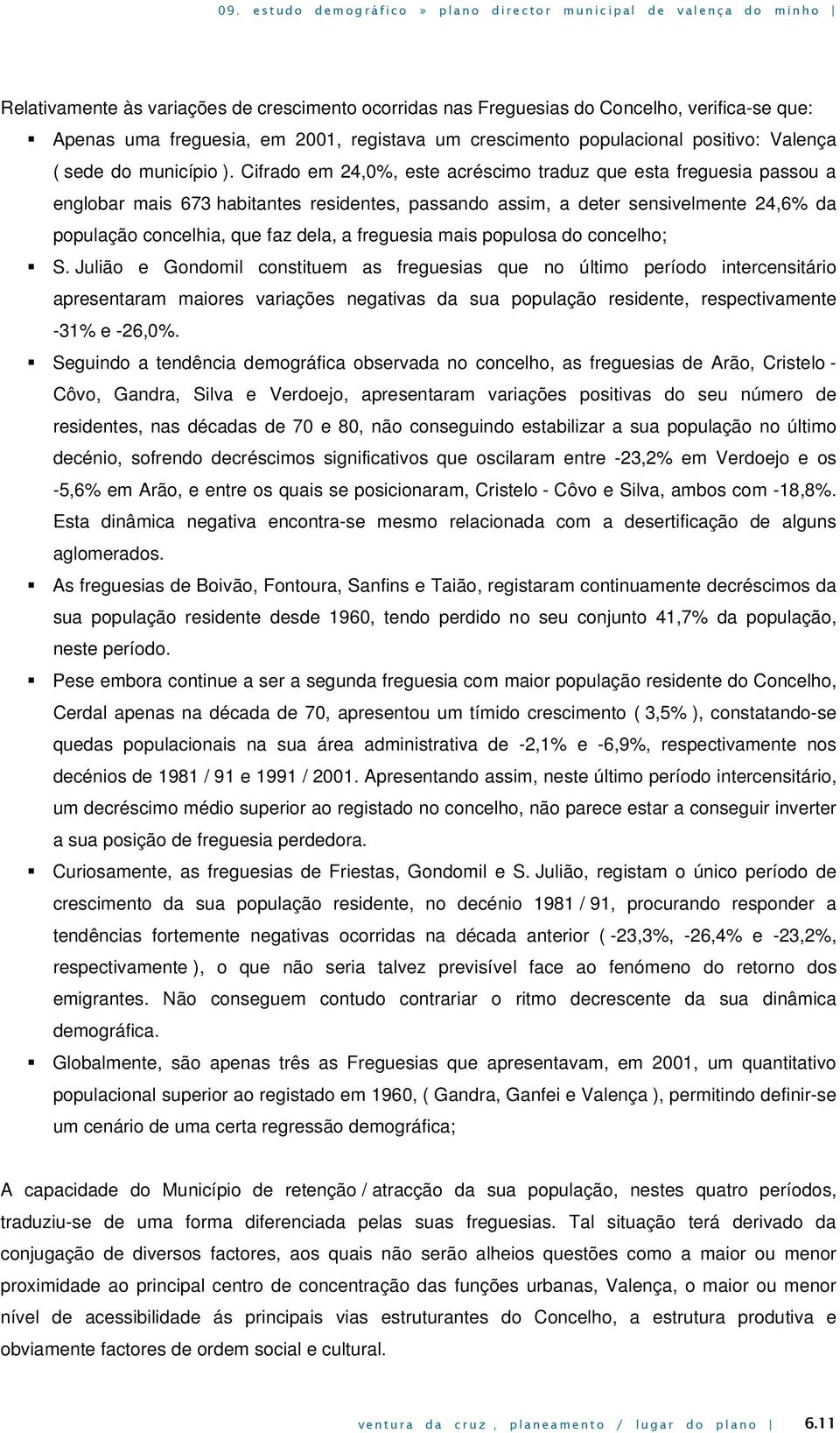 Cifrado em 24,0%, este acréscimo traduz que esta freguesia passou a englobar mais 673 habitantes residentes, passando assim, a deter sensivelmente 24,6% da população concelhia, que faz dela, a