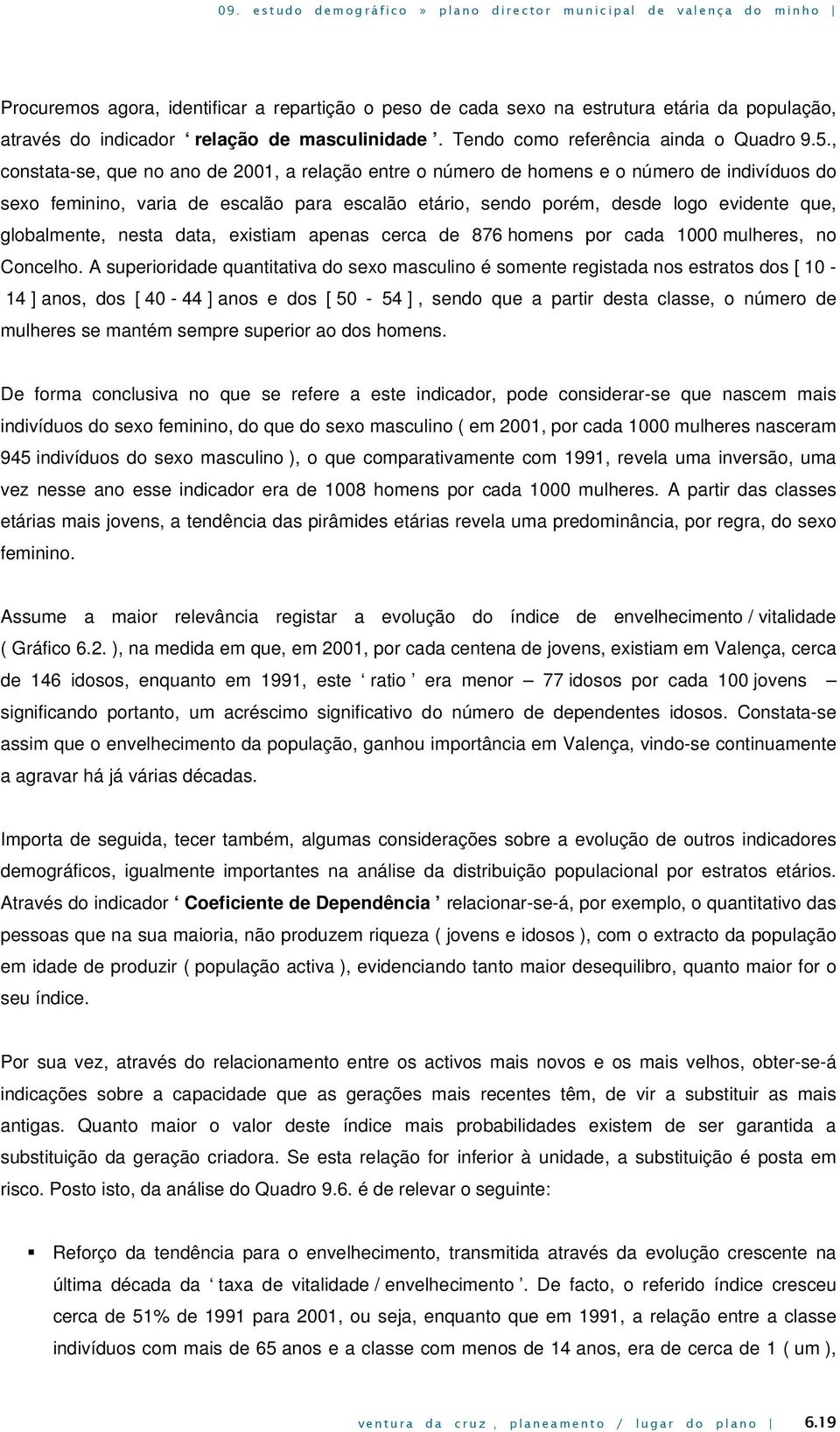 globalmente, nesta data, existiam apenas cerca de 876 homens por cada 1000 mulheres, no Concelho.