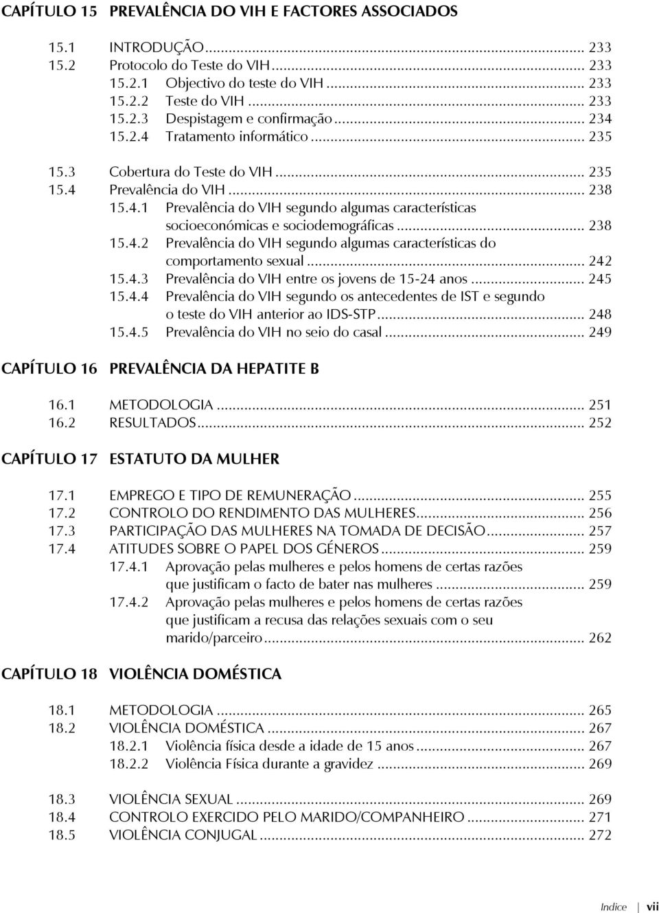 .. 238 15.4.2 Prevalência do VIH segundo algumas características do comportamento sexual... 242 15.4.3 Prevalência do VIH entre os jovens de 15-24 anos... 245 15.4.4 Prevalência do VIH segundo os antecedentes de IST e segundo o teste do VIH anterior ao IDS-STP.