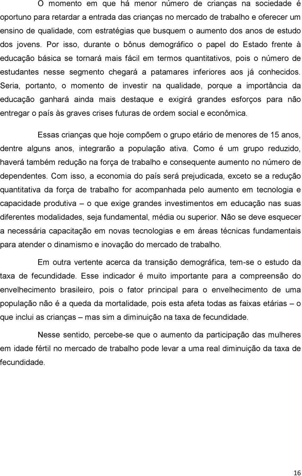 Por isso, durante o bônus demográfico o papel do Estado frente à educação básica se tornará mais fácil em termos quantitativos, pois o número de estudantes nesse segmento chegará a patamares