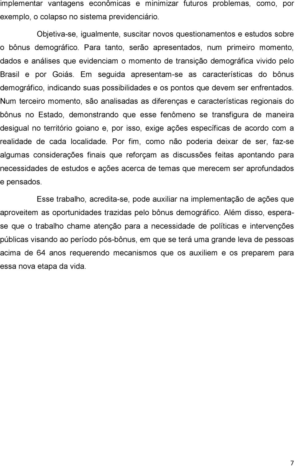 Para tanto, serão apresentados, num primeiro momento, dados e análises que evidenciam o momento de transição demográfica vivido pelo Brasil e por Goiás.