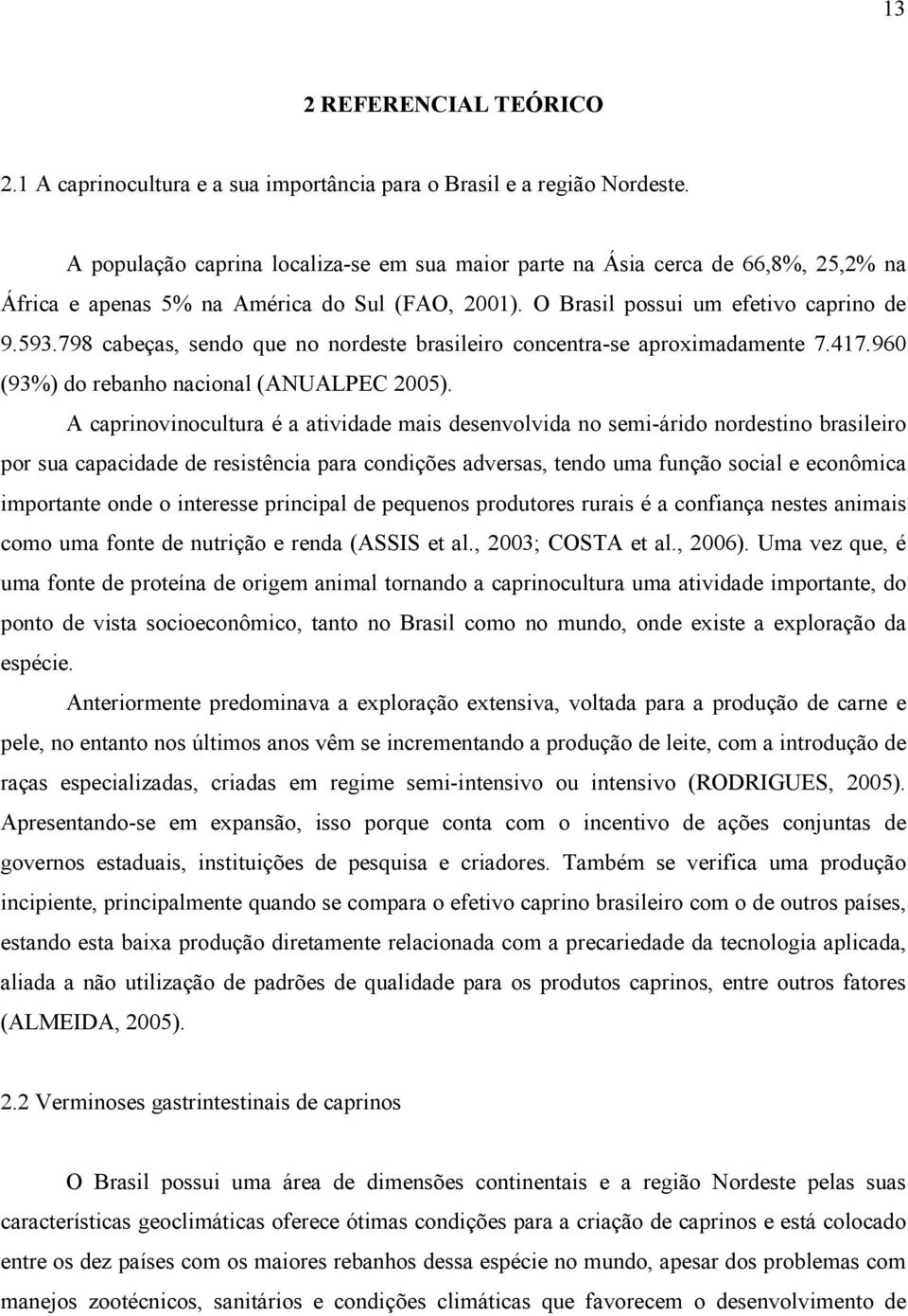 798 cabeças, sendo que no nordeste brasileiro concentra-se aproximadamente 7.417.960 (93%) do rebanho nacional (ANUALPEC 2005).