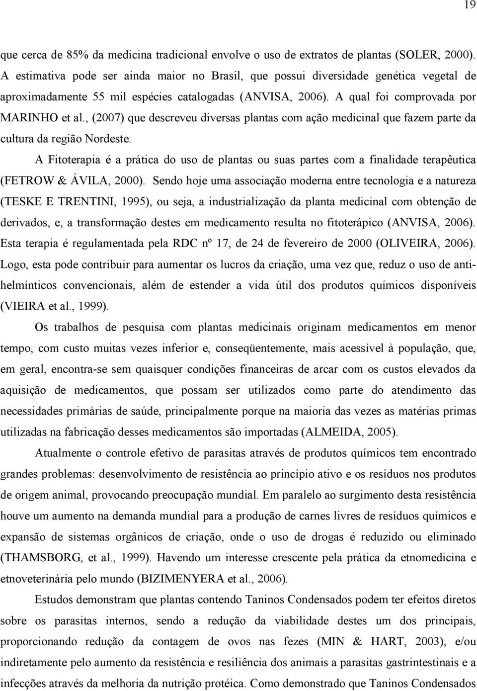 , (2007) que descreveu diversas plantas com ação medicinal que fazem parte da cultura da região Nordeste.