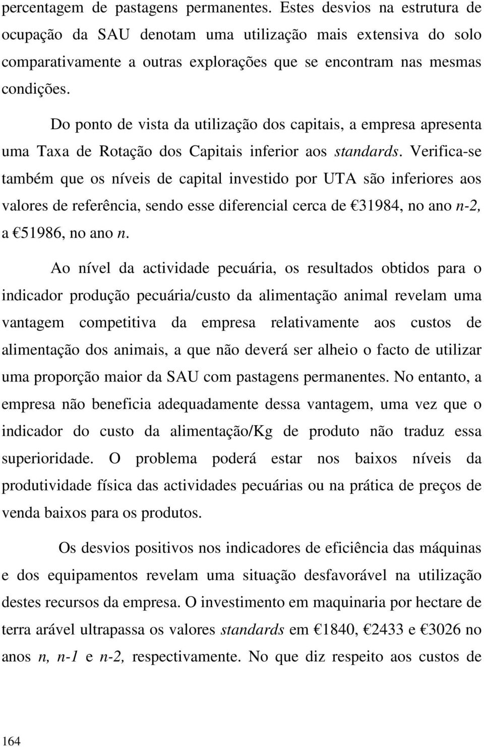 Do ponto de vista da utilização dos capitais, a empresa apresenta uma Taxa de Rotação dos Capitais inferior aos standards.